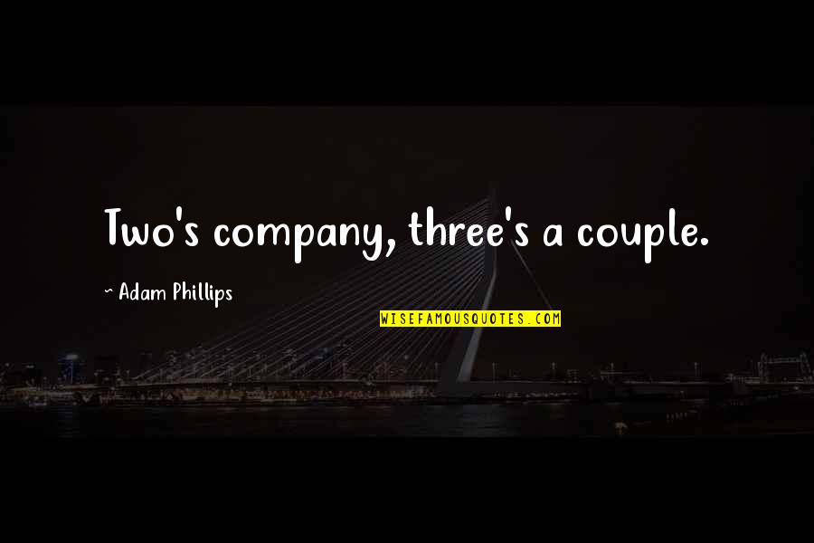 Two Is Company Quotes By Adam Phillips: Two's company, three's a couple. Two Is Company Quotes By Adam Phillips: Two's company, three's a couple.