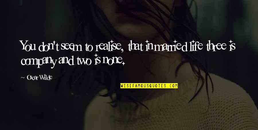 Two Is Company Quotes By Oscar Wilde: You don't seem to realise, that in married