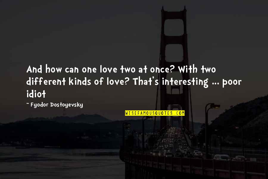 Two Kinds Of Love Quotes By Fyodor Dostoyevsky: And how can one love two at once? Two Kinds Of Love Quotes By Fyodor Dostoyevsky: And how can one love two at once?