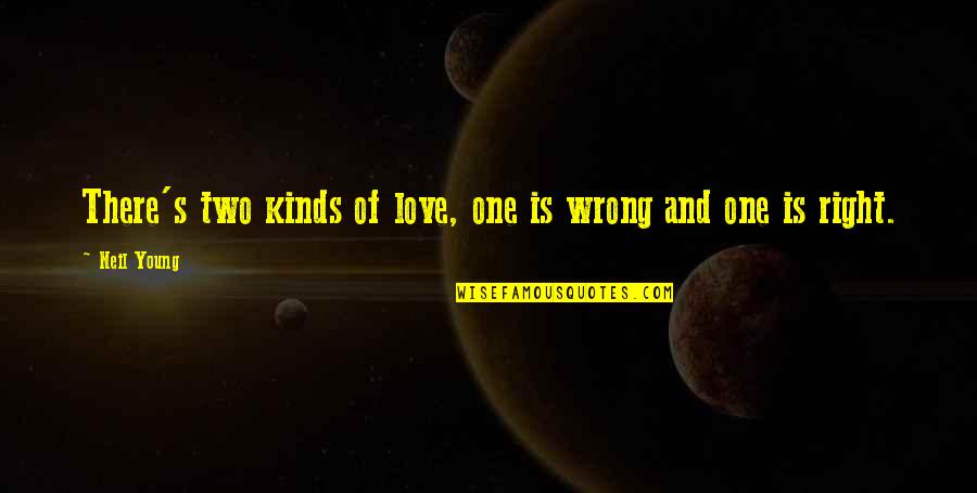 Two Kinds Of Love Quotes By Neil Young: There's two kinds of love, one is wrong