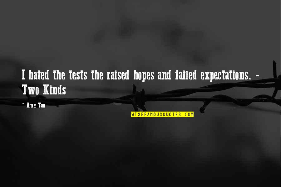 Two Kinds Quotes By Amy Tan: I hated the tests the raised hopes and