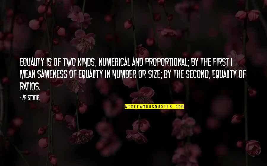 Two Kinds Quotes By Aristotle.: Equality is of two kinds, numerical and proportional;