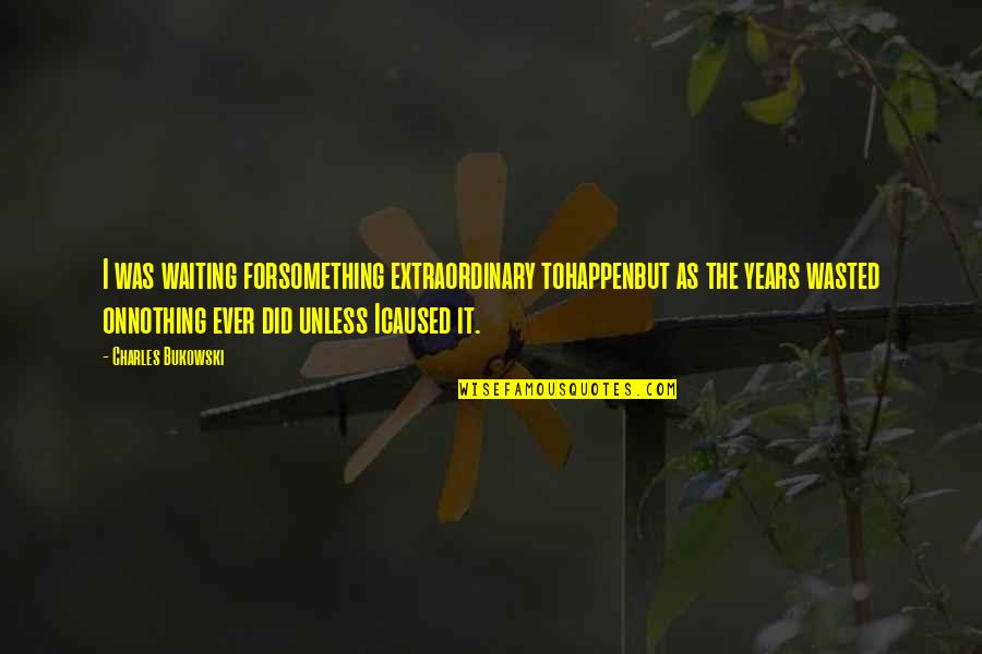 Two Kinds Quotes By Charles Bukowski: I was waiting forsomething extraordinary tohappenbut as the