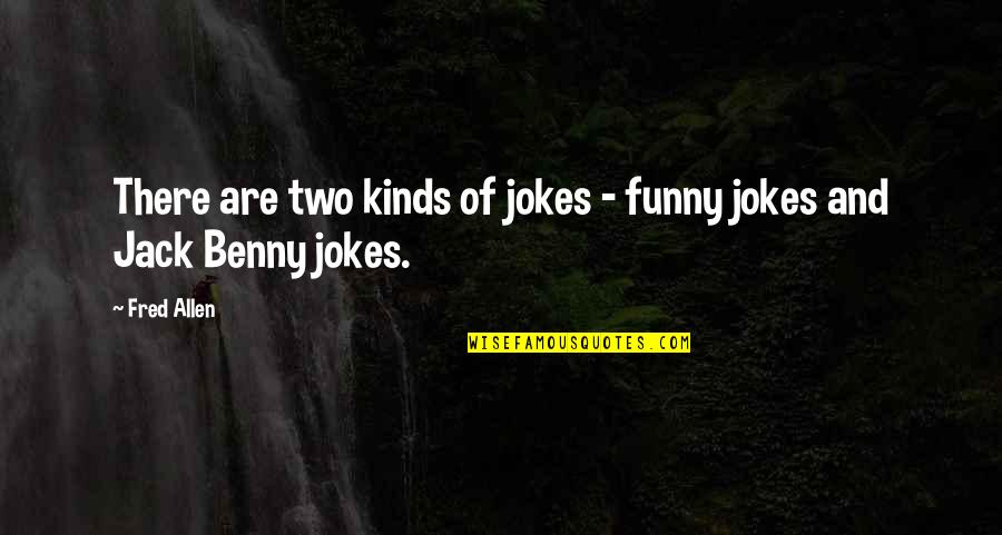 Two Kinds Quotes By Fred Allen: There are two kinds of jokes - funny