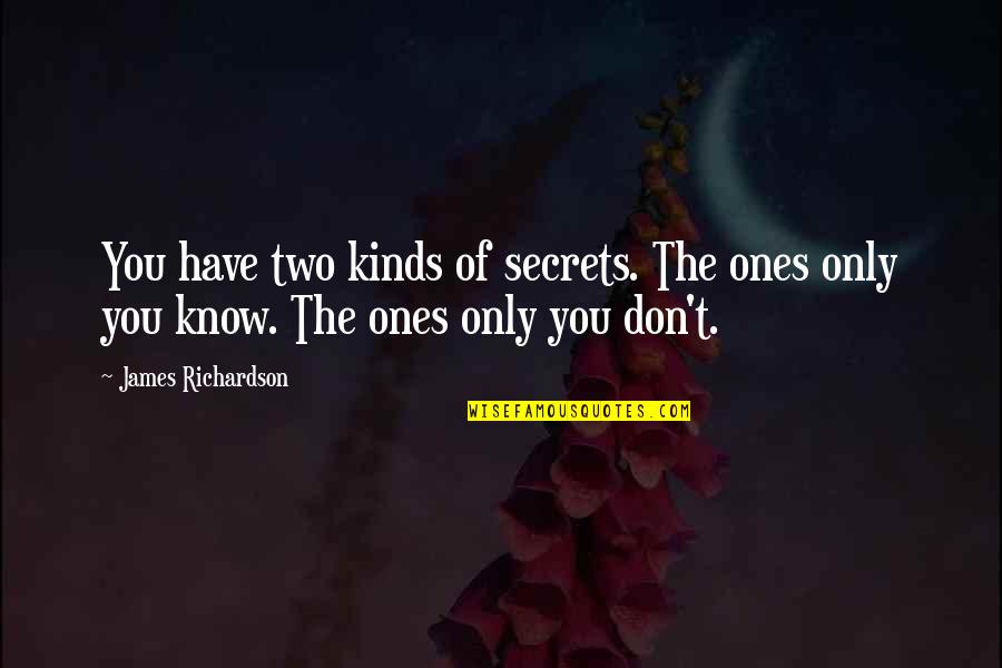 Two Kinds Quotes By James Richardson: You have two kinds of secrets. The ones