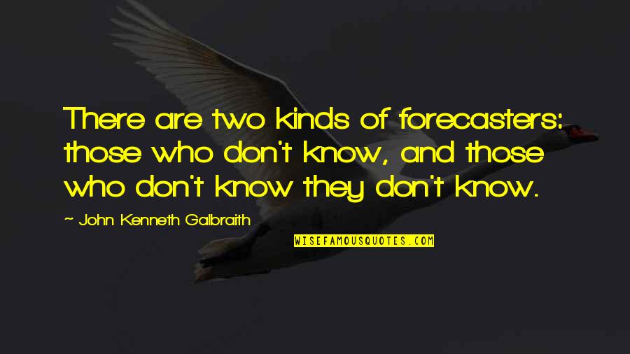 Two Kinds Quotes By John Kenneth Galbraith: There are two kinds of forecasters: those who