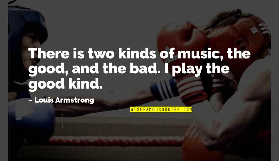 Two Kinds Quotes By Louis Armstrong: There is two kinds of music, the good,