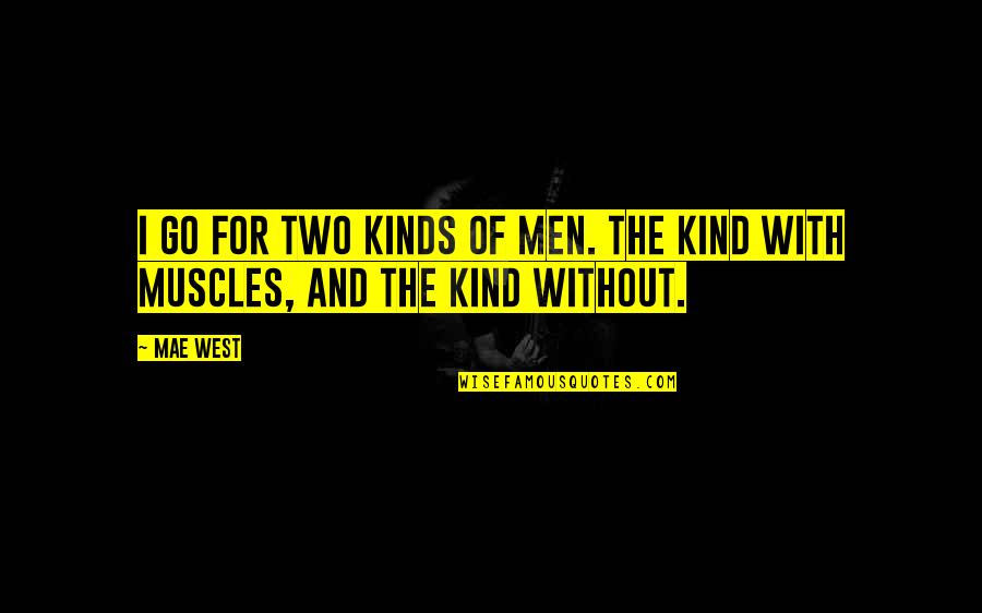 Two Kinds Quotes By Mae West: I go for two kinds of men. The