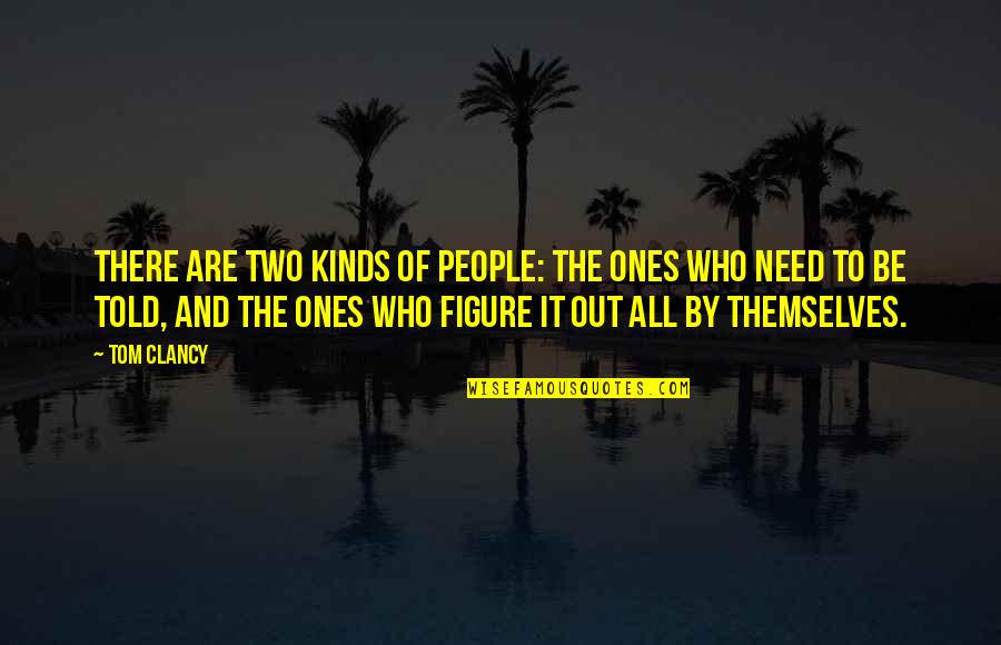 Two Kinds Quotes By Tom Clancy: There are two kinds of people: the ones