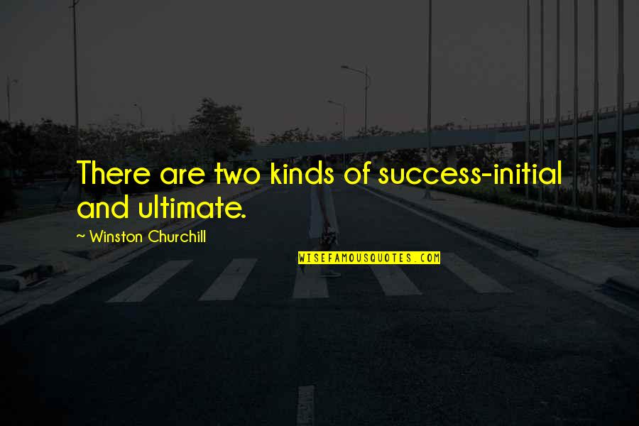Two Kinds Quotes By Winston Churchill: There are two kinds of success-initial and ultimate.