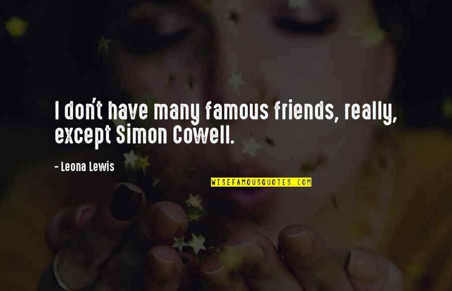 Two Kinds Story Quotes By Leona Lewis: I don't have many famous friends, really, except