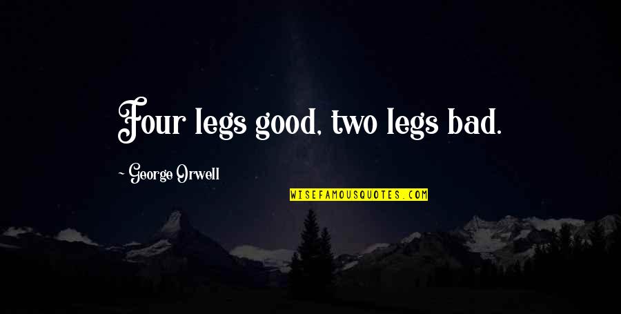 Two Legs Bad Quotes By George Orwell: Four legs good, two legs bad. Two Legs Bad Quotes By George Orwell: Four legs good, two legs bad.