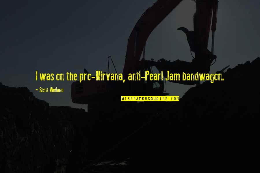 Two Legs Forming Quotes By Scott Weiland: I was on the pro-Nirvana, anti-Pearl Jam bandwagon. Two Legs Forming Quotes By Scott Weiland: I was on the pro-Nirvana, anti-Pearl Jam bandwagon.
