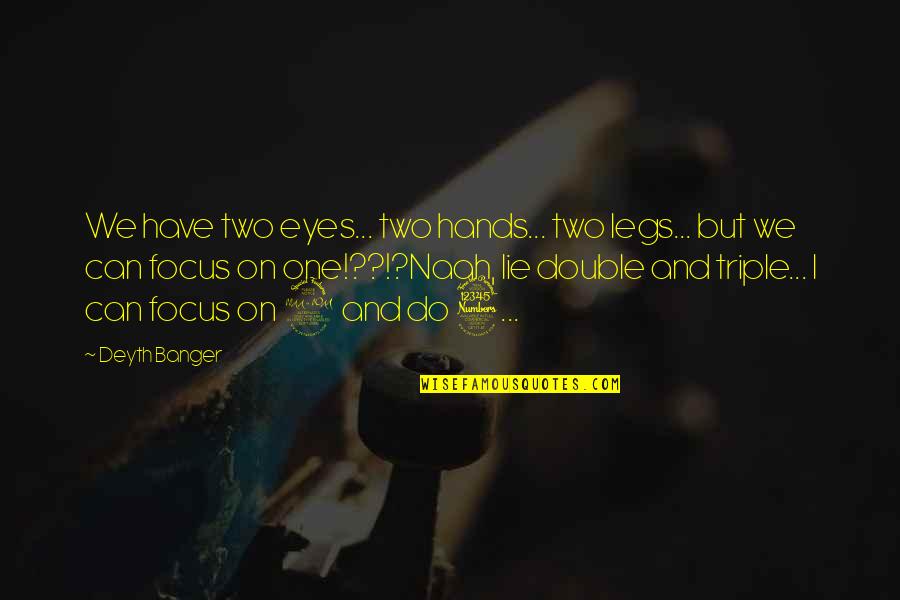 Two Legs No Hands Quotes By Deyth Banger: We have two eyes... two hands... two legs... Two Legs No Hands Quotes By Deyth Banger: We have two eyes... two hands... two legs...