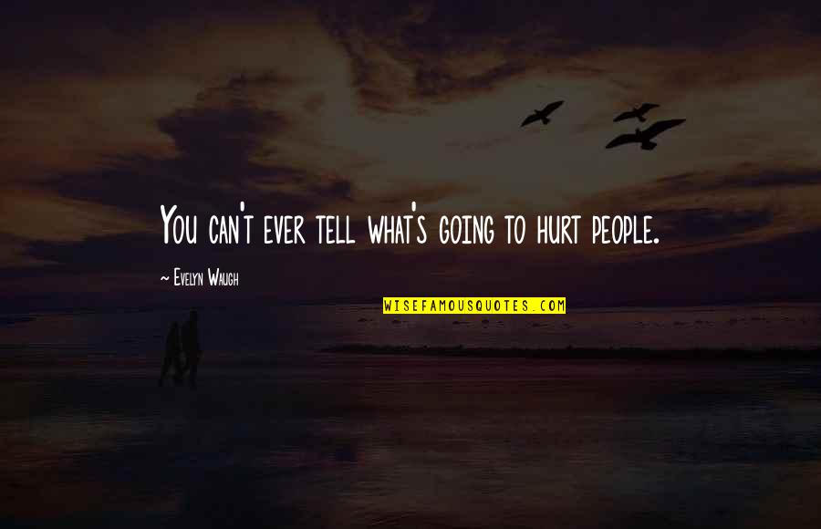 Two Legs White Background Quotes By Evelyn Waugh: You can't ever tell what's going to hurt Two Legs White Background Quotes By Evelyn Waugh: You can't ever tell what's going to hurt