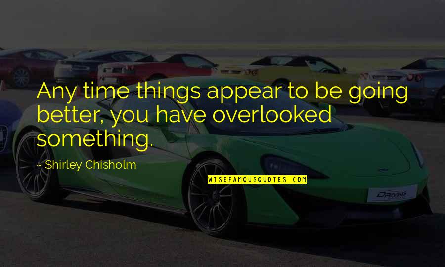 Two Legs White Background Quotes By Shirley Chisholm: Any time things appear to be going better, Two Legs White Background Quotes By Shirley Chisholm: Any time things appear to be going better,