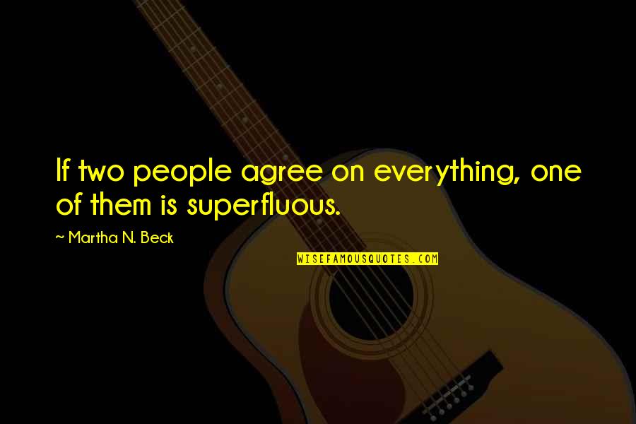 Two Line Best Friends Quotes By Martha N. Beck: If two people agree on everything, one of Two Line Best Friends Quotes By Martha N. Beck: If two people agree on everything, one of