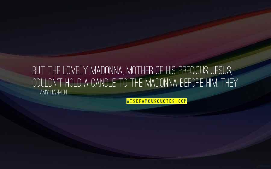 Two Line Cute Love Quotes By Amy Harmon: But the lovely Madonna, mother of his precious