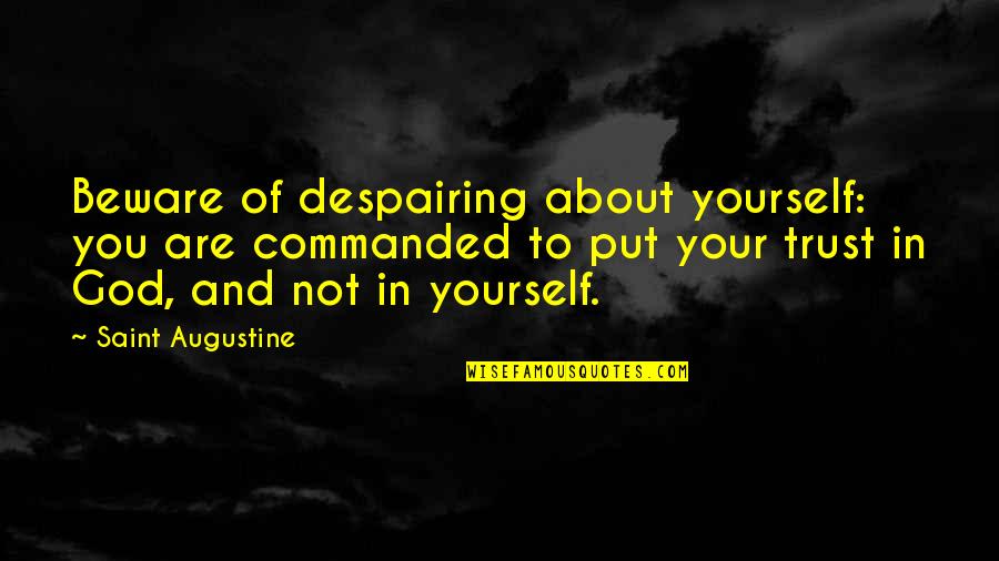 Two Line Cute Love Quotes By Saint Augustine: Beware of despairing about yourself: you are commanded