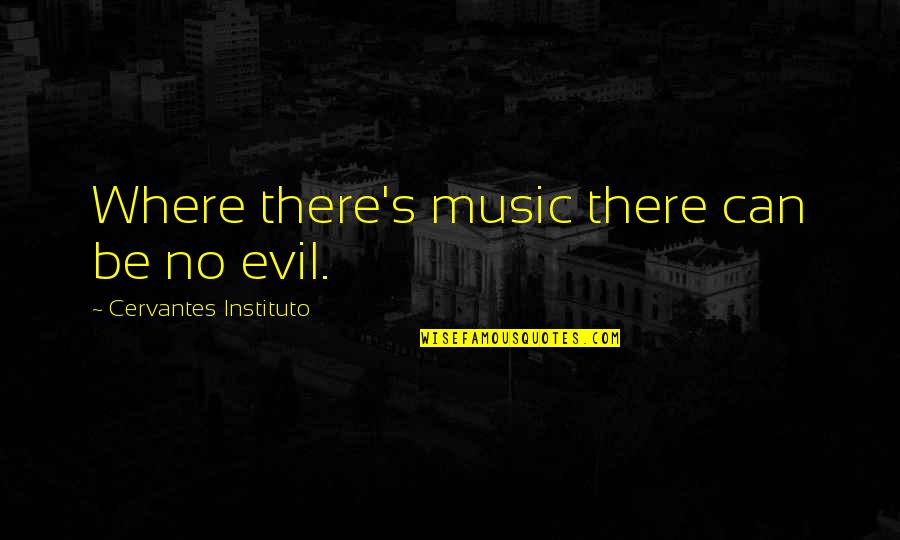 Two Line Life Quotes By Cervantes Instituto: Where there's music there can be no evil.