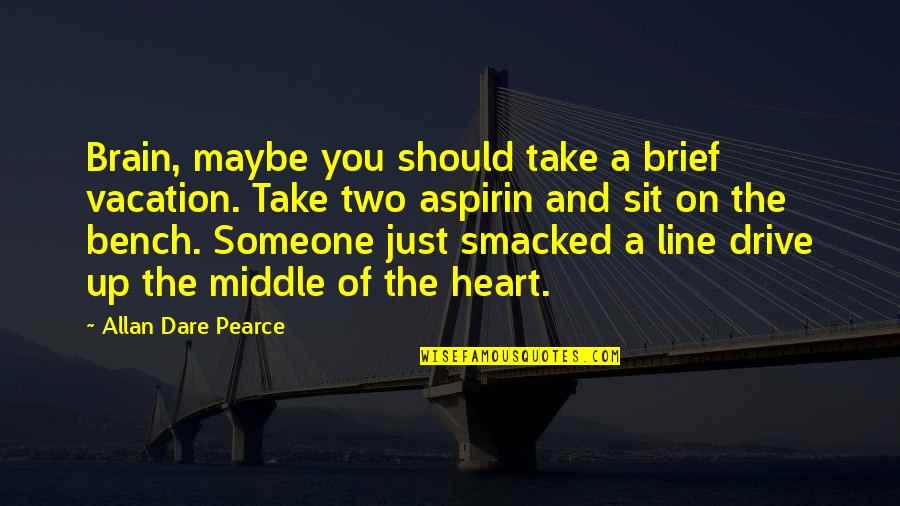 Two Line Love Quotes By Allan Dare Pearce: Brain, maybe you should take a brief vacation. Two Line Love Quotes By Allan Dare Pearce: Brain, maybe you should take a brief vacation.