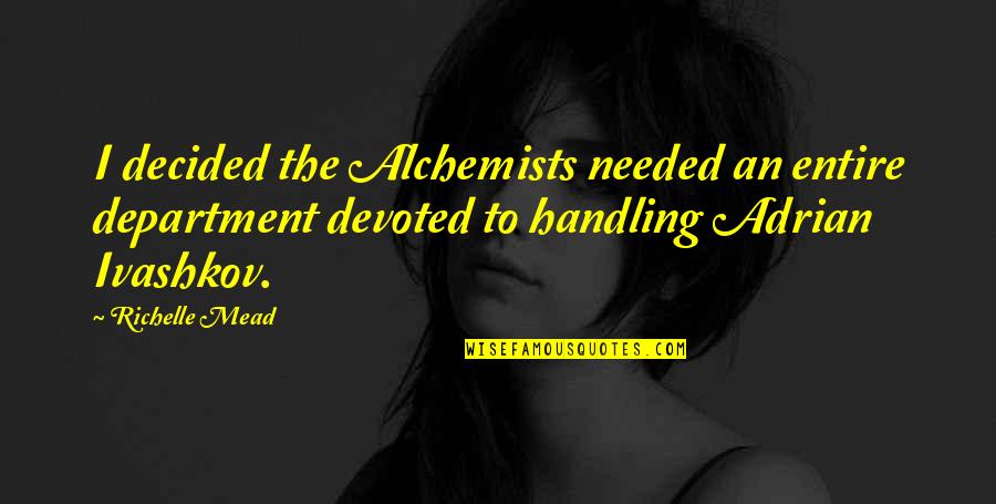 Two Line Love Quotes By Richelle Mead: I decided the Alchemists needed an entire department Two Line Love Quotes By Richelle Mead: I decided the Alchemists needed an entire department