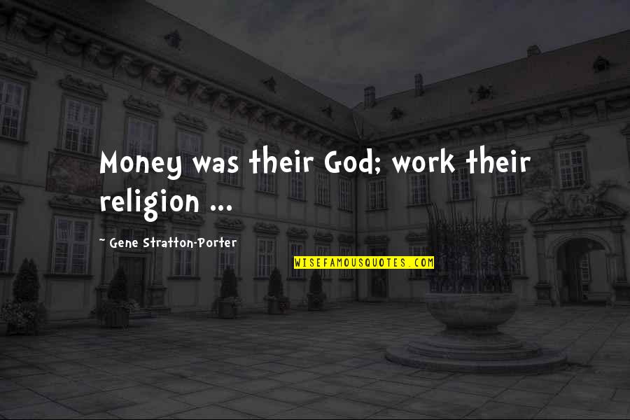 Two Line Memorial Quotes By Gene Stratton-Porter: Money was their God; work their religion ...
