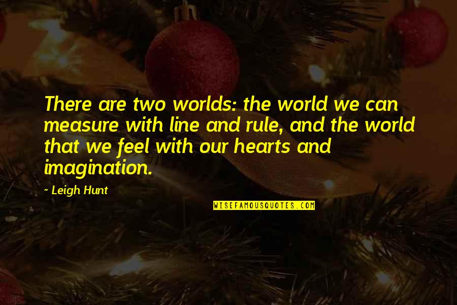 Two Line Quotes By Leigh Hunt: There are two worlds: the world we can