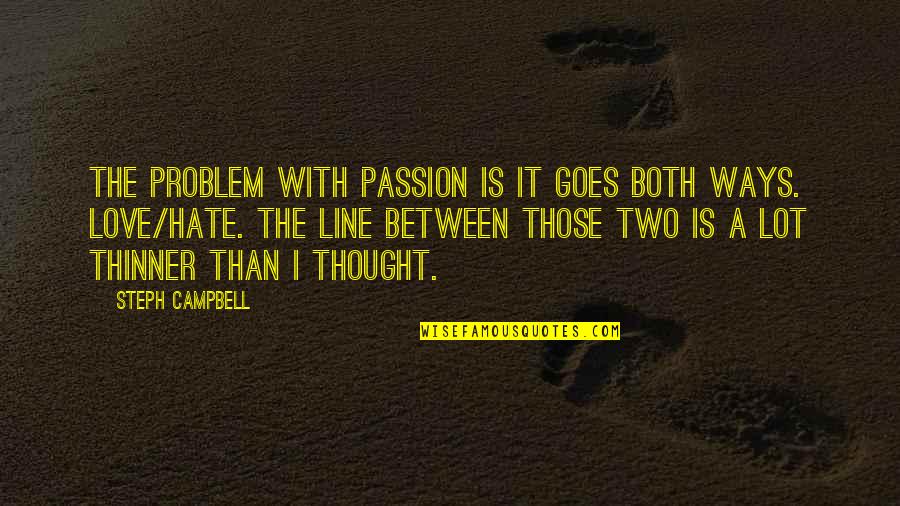 Two Line Quotes By Steph Campbell: The problem with passion is it goes both