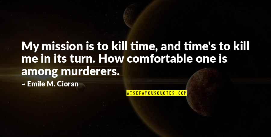 Two Liners Quotes By Emile M. Cioran: My mission is to kill time, and time's