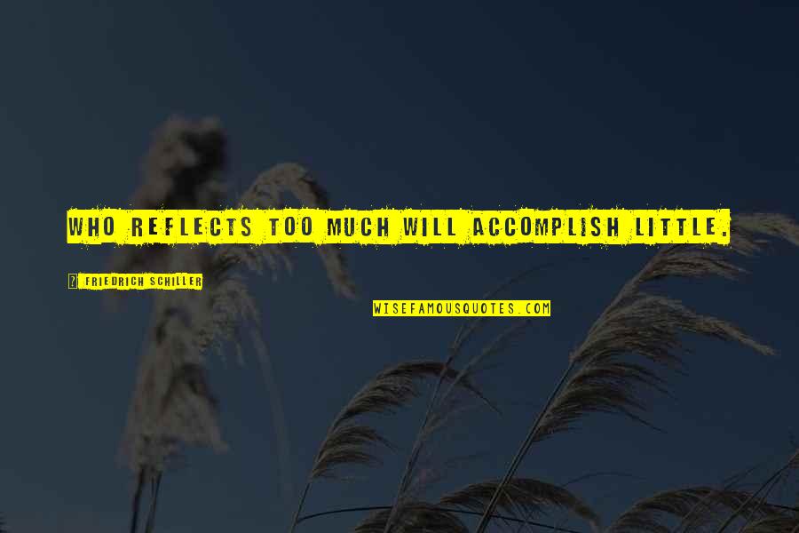 Two Lines Happy Quotes By Friedrich Schiller: Who reflects too much will accomplish little.