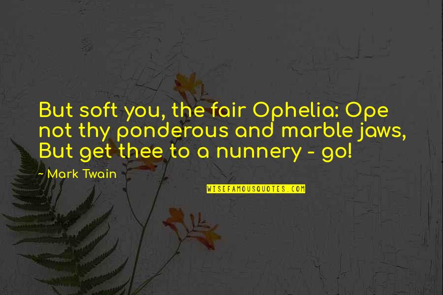Two Lines Quotes By Mark Twain: But soft you, the fair Ophelia: Ope not