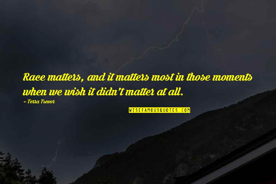 Two Little Angels Quotes By Terra Trevor: Race matters, and it matters most in those Two Little Angels Quotes By Terra Trevor: Race matters, and it matters most in those