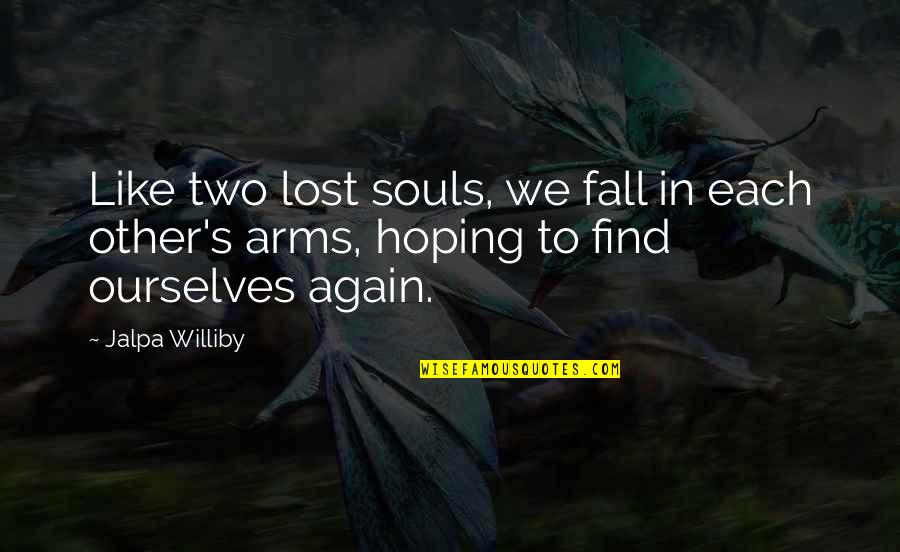 Two Lost Souls Quotes By Jalpa Williby: Like two lost souls, we fall in each