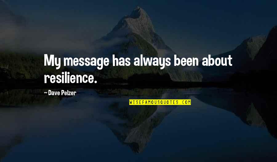 Two Lovers 2008 Quotes By Dave Pelzer: My message has always been about resilience. Two Lovers 2008 Quotes By Dave Pelzer: My message has always been about resilience.