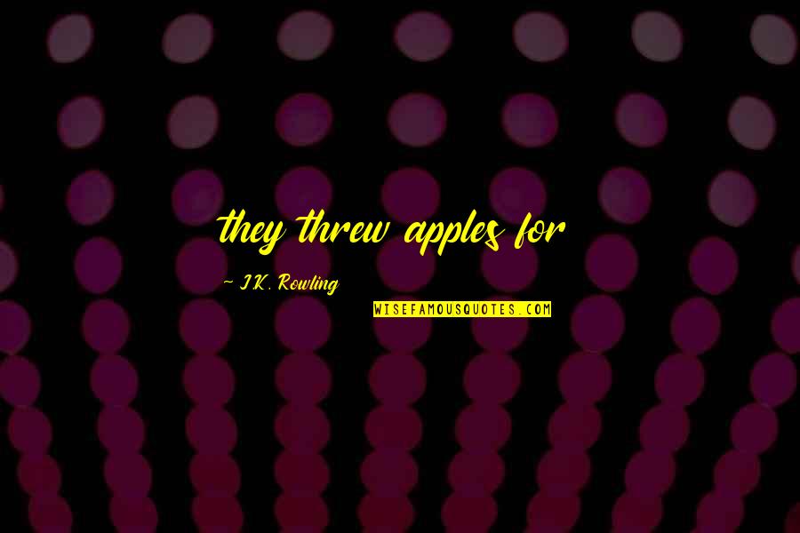 Two Lovers Fighting Quotes By J.K. Rowling: they threw apples for