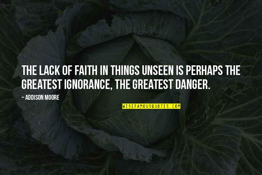 Two Loves Of My Life Quotes By Addison Moore: The lack of faith in things unseen is Two Loves Of My Life Quotes By Addison Moore: The lack of faith in things unseen is