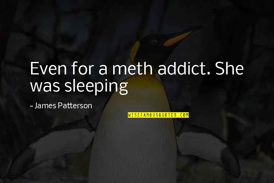 Two Loves Of My Life Quotes By James Patterson: Even for a meth addict. She was sleeping Two Loves Of My Life Quotes By James Patterson: Even for a meth addict. She was sleeping