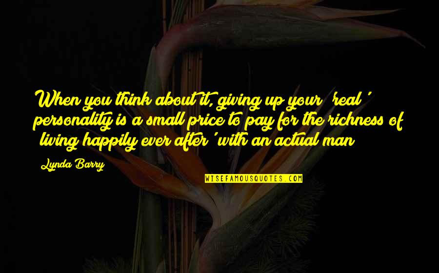 Two Loves Of My Life Quotes By Lynda Barry: When you think about it, giving up your Two Loves Of My Life Quotes By Lynda Barry: When you think about it, giving up your