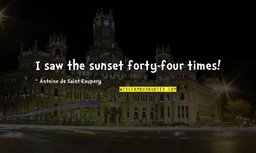 Two Meanings Quotes By Antoine De Saint-Exupery: I saw the sunset forty-four times!