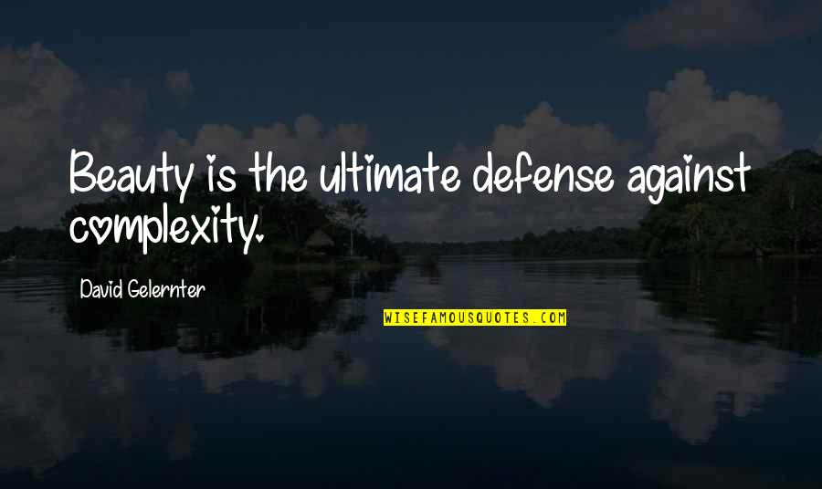 Two Meanings Quotes By David Gelernter: Beauty is the ultimate defense against complexity.