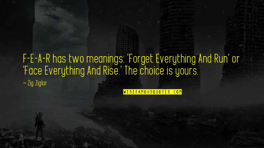 Two Meanings Quotes By Zig Ziglar: F-E-A-R has two meanings: 'Forget Everything And Run'