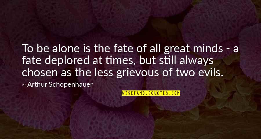 Two Minds Quotes By Arthur Schopenhauer: To be alone is the fate of all Two Minds Quotes By Arthur Schopenhauer: To be alone is the fate of all