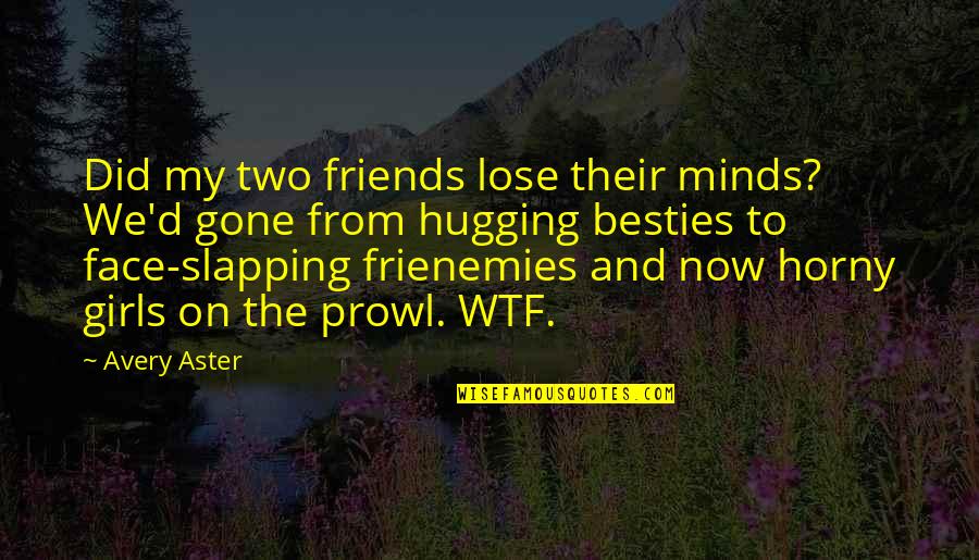 Two Minds Quotes By Avery Aster: Did my two friends lose their minds? We'd