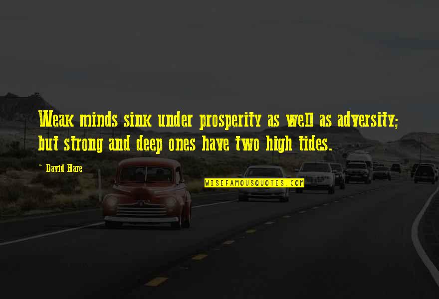Two Minds Quotes By David Hare: Weak minds sink under prosperity as well as Two Minds Quotes By David Hare: Weak minds sink under prosperity as well as