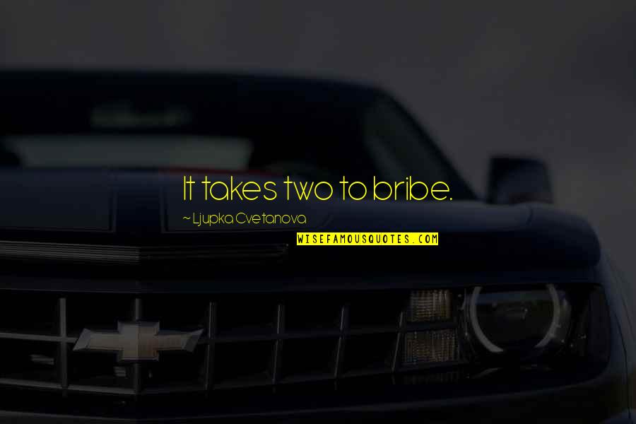 Two Minds Quotes By Ljupka Cvetanova: It takes two to bribe. Two Minds Quotes By Ljupka Cvetanova: It takes two to bribe.