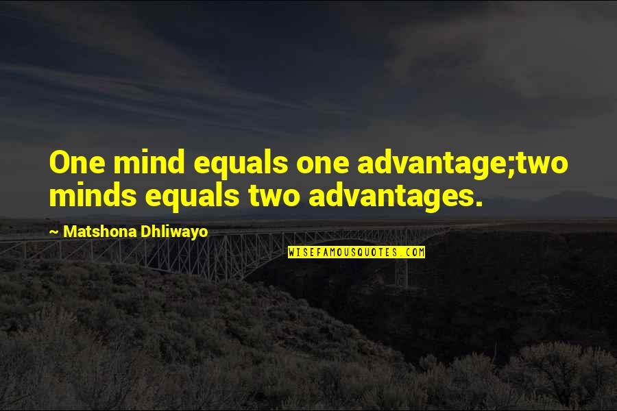 Two Minds Quotes By Matshona Dhliwayo: One mind equals one advantage;two minds equals two Two Minds Quotes By Matshona Dhliwayo: One mind equals one advantage;two minds equals two