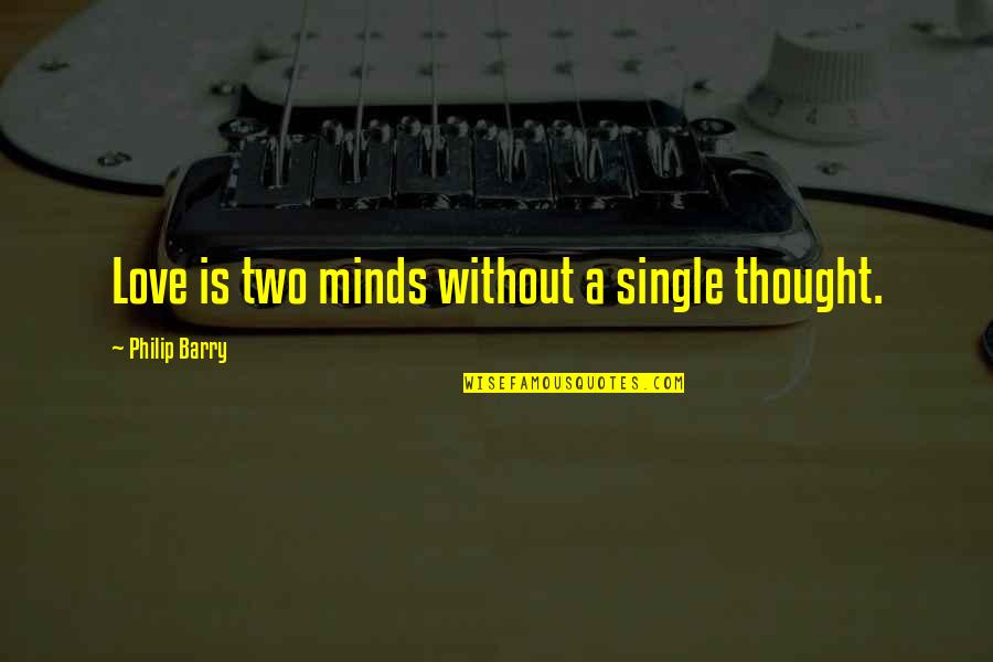 Two Minds Quotes By Philip Barry: Love is two minds without a single thought.