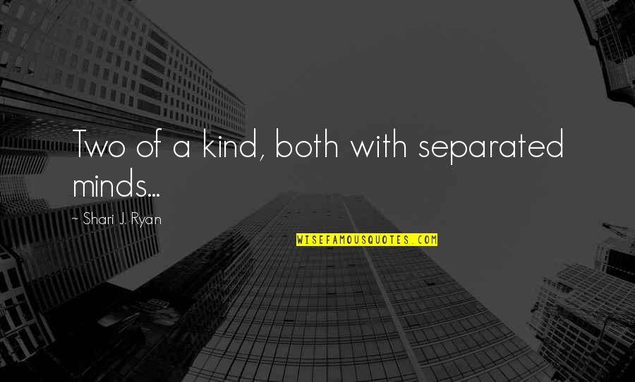 Two Minds Quotes By Shari J. Ryan: Two of a kind, both with separated minds...