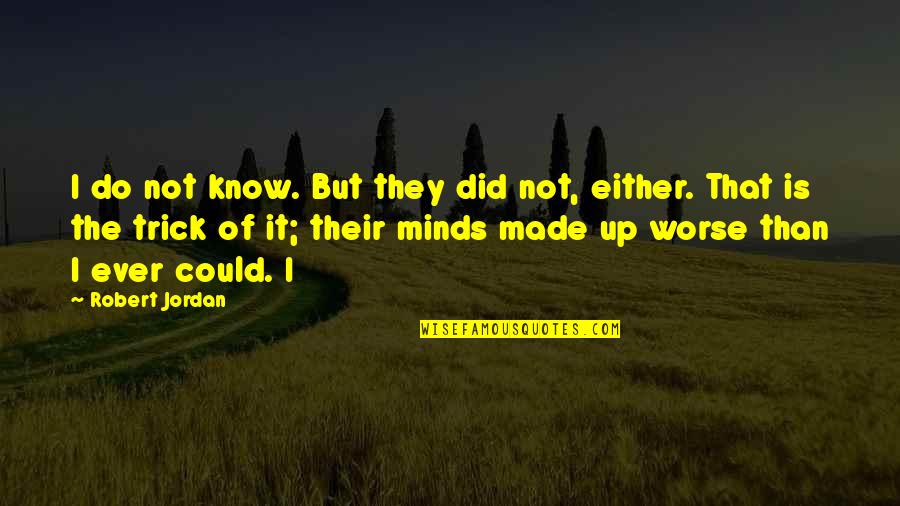 Two Minds Think Alike Quote Quotes By Robert Jordan: I do not know. But they did not,